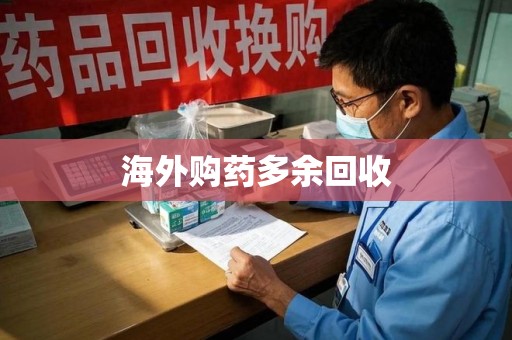 安阳海外购药多余回收