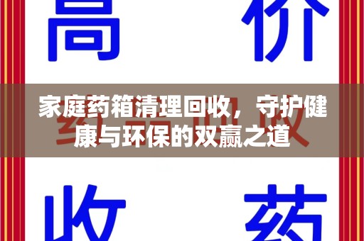 安阳家庭药箱清理回收，守护健康与环保的双赢之道