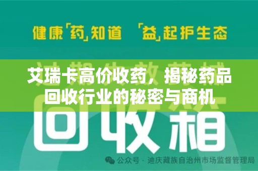 安阳艾瑞卡高价收药，揭秘药品回收行业的秘密与商机