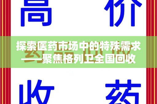 安阳探索医药市场中的特殊需求——聚焦格列卫全国回收