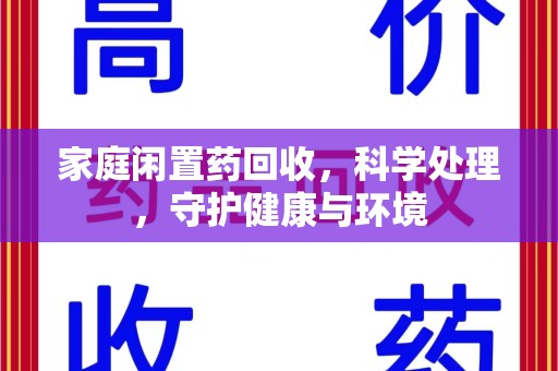 安阳家庭闲置药回收，科学处理，守护健康与环境