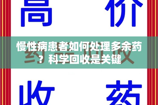 安阳慢性病患者如何处理多余药？科学回收是关键