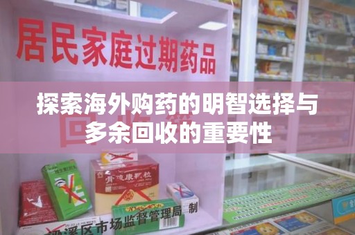 安阳探索海外购药的明智选择与多余回收的重要性