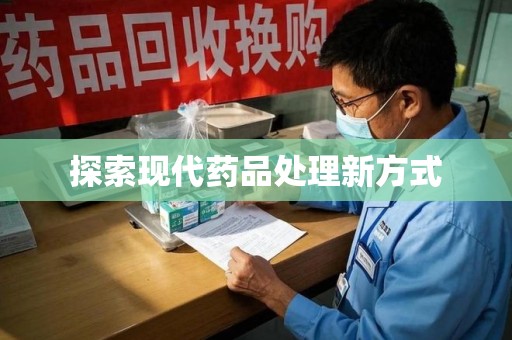 安阳探索现代药品处理新方式
