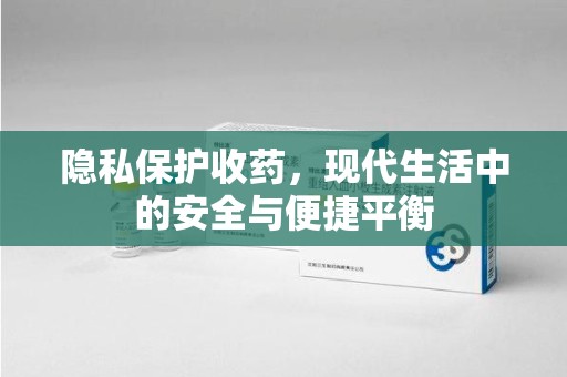安阳隐私保护收药，现代生活中的安全与便捷平衡