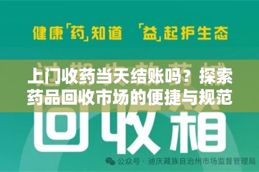 安阳上门收药当天结账吗？探索药品回收市场的便捷与规范