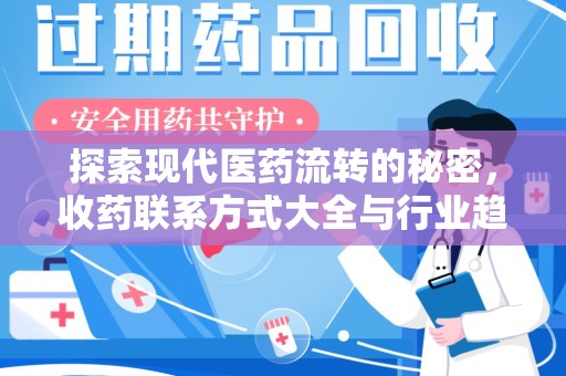 安阳探索现代医药流转的秘密，收药联系方式大全与行业趋势