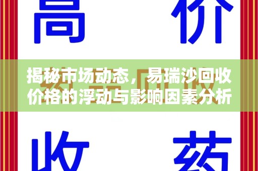 安阳揭秘市场动态，易瑞沙回收价格的浮动与影响因素分析