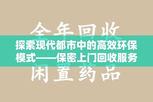 安阳探索现代都市中的高效环保模式——保密上门回收服务新趋势