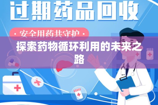 安阳探索药物循环利用的未来之路