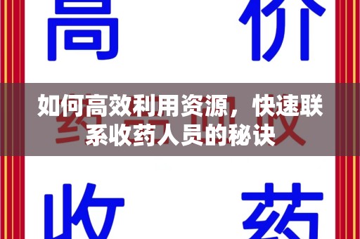 安阳如何高效利用资源，快速联系收药人员的秘诀