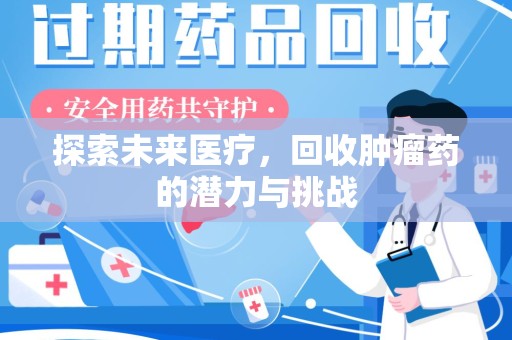 安阳探索未来医疗，回收肿瘤药的潜力与挑战
