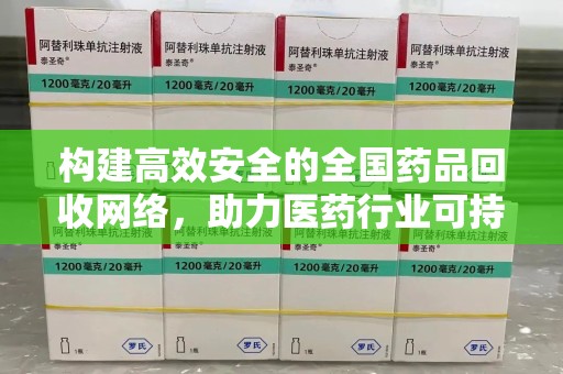 安阳构建高效安全的全国药品回收网络，助力医药行业可持续发展