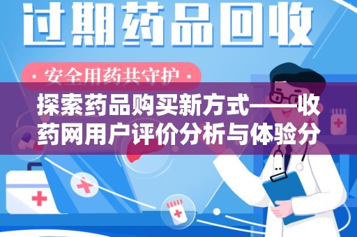 安阳探索药品购买新方式——收药网用户评价分析与体验分享