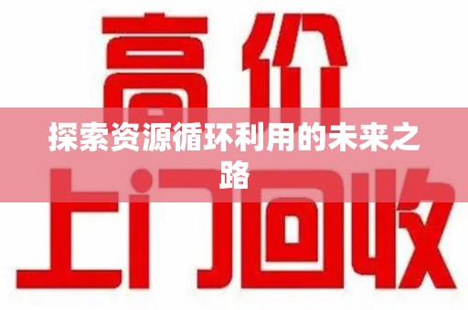 安阳探索资源循环利用的未来之路