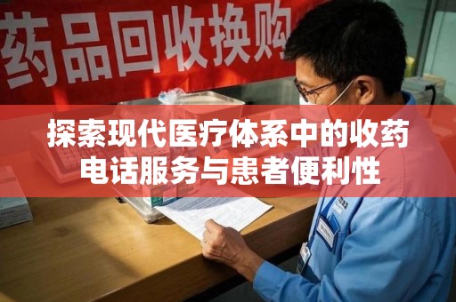 安阳探索现代医疗体系中的收药电话服务与患者便利性