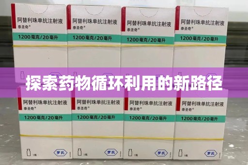 安阳探索药物循环利用的新路径