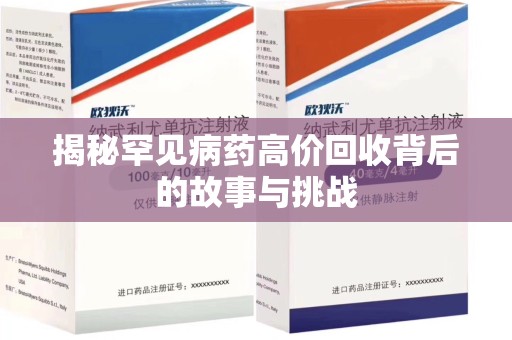 安阳揭秘罕见病药高价回收背后的故事与挑战