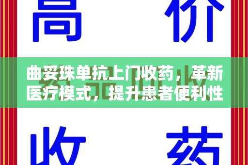 安阳曲妥珠单抗上门收药，革新医疗模式，提升患者便利性