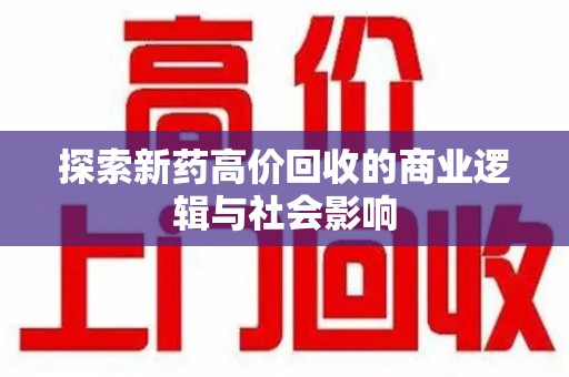 安阳探索新药高价回收的商业逻辑与社会影响