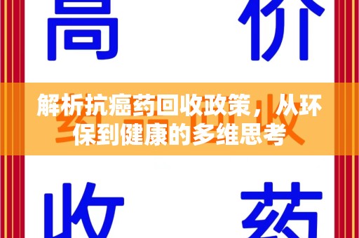 安阳解析抗癌药回收政策，从环保到健康的多维思考