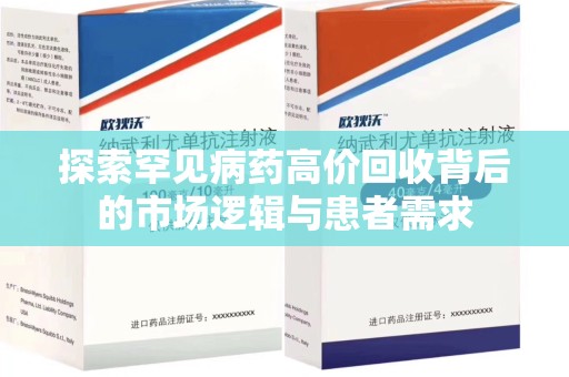 安阳探索罕见病药高价回收背后的市场逻辑与患者需求