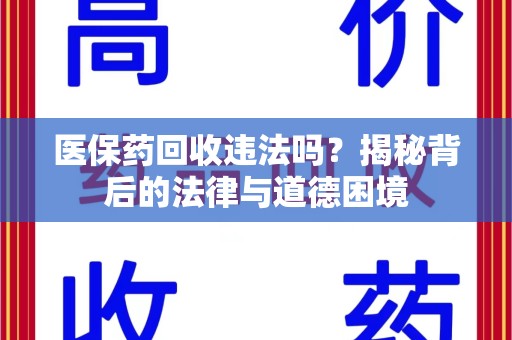 安阳医保药回收违法吗？揭秘背后的法律与道德困境
