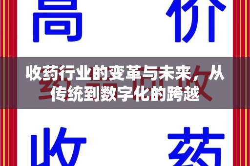安阳收药行业的变革与未来，从传统到数字化的跨越