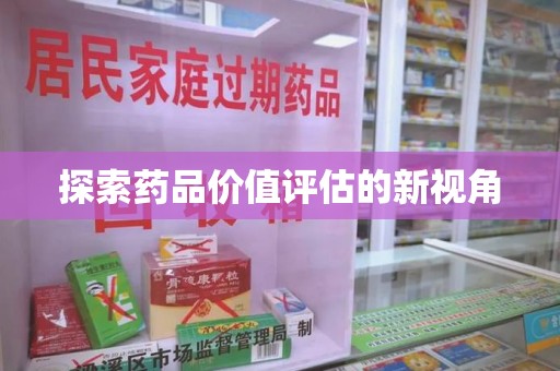 安阳探索药品价值评估的新视角