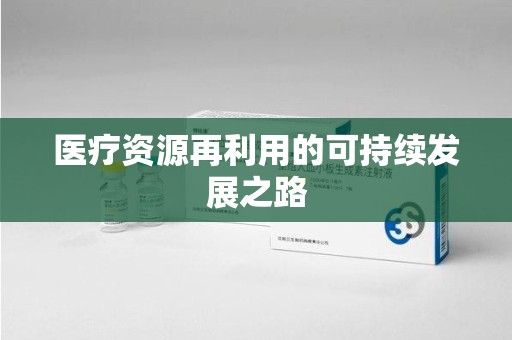 安阳医疗资源再利用的可持续发展之路