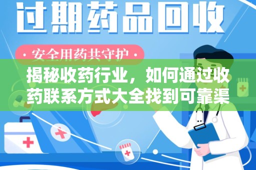 安阳揭秘收药行业，如何通过收药联系方式大全找到可靠渠道