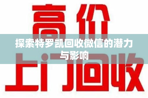 安阳探索特罗凯回收微信的潜力与影响