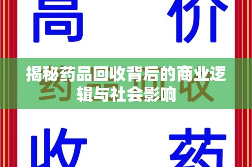 安阳揭秘药品回收背后的商业逻辑与社会影响