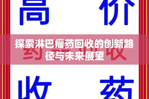 安阳探索淋巴瘤药回收的创新路径与未来展望