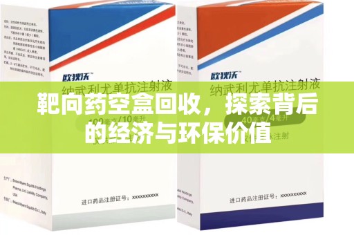 安阳靶向药空盒回收，探索背后的经济与环保价值
