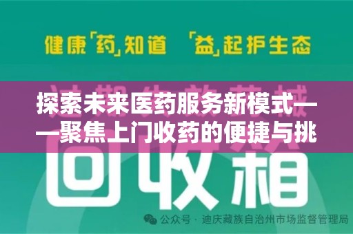 安阳探索未来医药服务新模式——聚焦上门收药的便捷与挑战