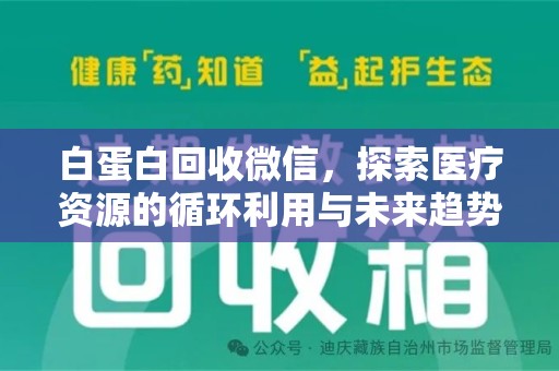 安阳白蛋白回收微信，探索医疗资源的循环利用与未来趋势